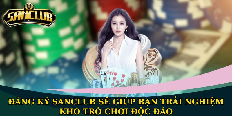 Hướng dẫn đăng ký Sanclub - Mở ra thế giới giải trí đỉnh cao 1 Đăng ký Sanclub sẽ giúp bạn trải nghiệm kho trò chơi độc đáo