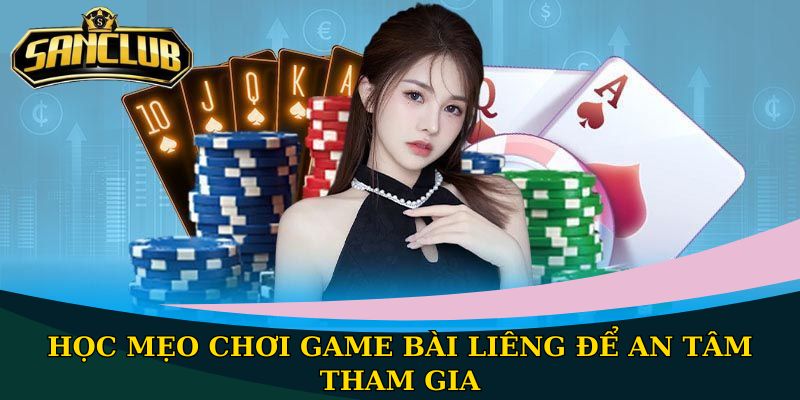 Liêng Sanclub - Top 1 game bài được yêu thích nhất năm 2025 3 Học mẹo chơi game bài Liêng để an tâm tham gia