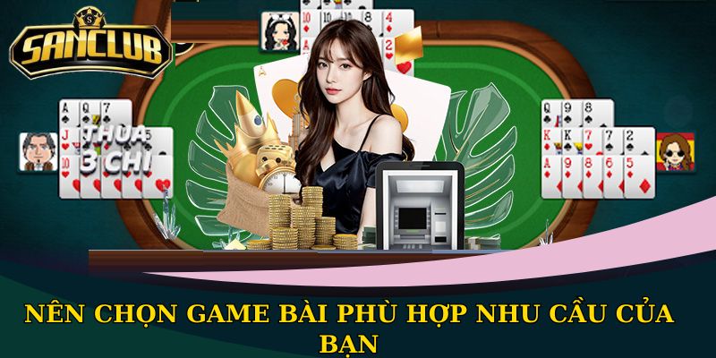 Kinh nghiệm chơi bài luôn thắng cho bạn thu tiền lời lớn nhất 3 Nên chọn game bài phù hợp nhu cầu của bạn